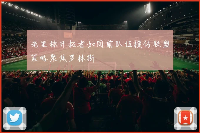 老里称开拓者如同前队伍模仿联盟策略聚焦罗林斯