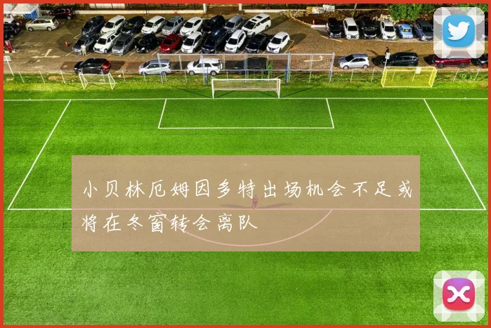 小贝林厄姆因多特出场机会不足或将在冬窗转会离队